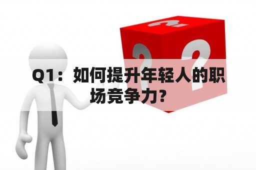 Q1：如何提升年轻人的职场竞争力？