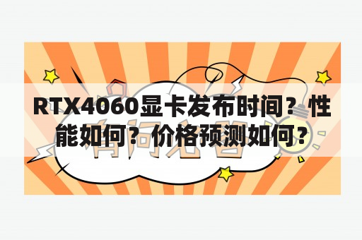 RTX4060显卡发布时间？性能如何？价格预测如何？