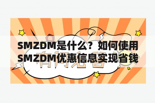 SMZDM是什么？如何使用SMZDM优惠信息实现省钱购物？