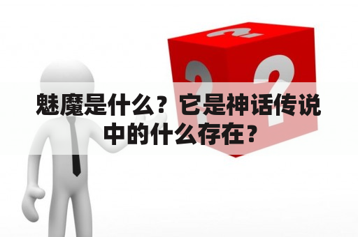 魅魔是什么？它是神话传说中的什么存在？