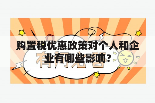 购置税优惠政策对个人和企业有哪些影响？