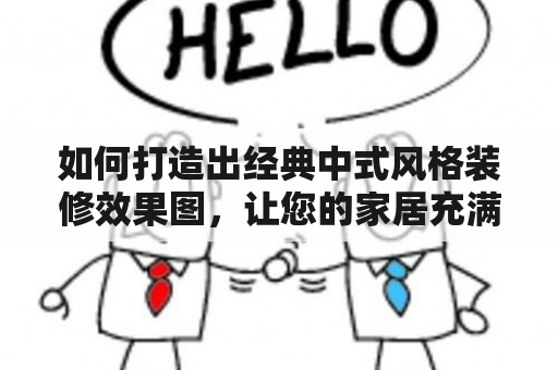 如何打造出经典中式风格装修效果图，让您的家居充满东方韵味？