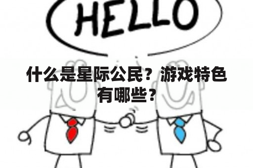 什么是星际公民？游戏特色有哪些？