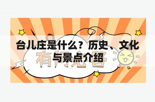 台儿庄是什么？历史、文化与景点介绍