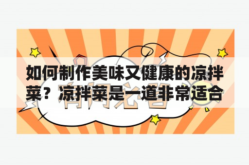 如何制作美味又健康的凉拌菜？凉拌菜是一道非常适合夏季的食品，不仅口感清爽，而且营养丰富，对于身体健康非常有帮助。今天就跟大家分享一下凉拌菜做法大全，让大家在家也能轻松制作出美味可口的凉拌菜。