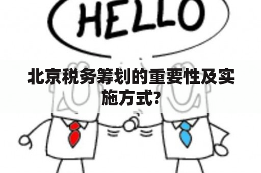 北京税务筹划的重要性及实施方式?