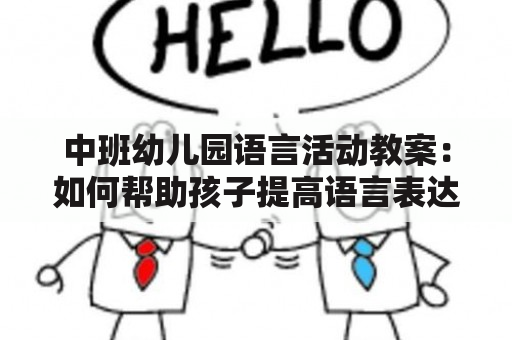 中班幼儿园语言活动教案：如何帮助孩子提高语言表达能力？