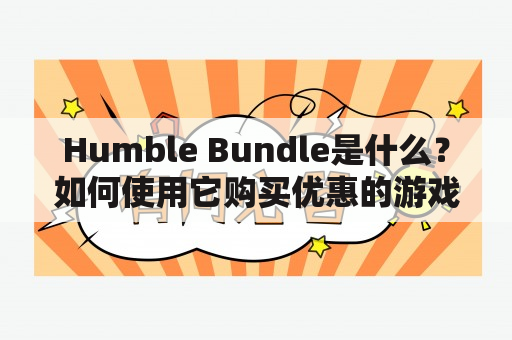 Humble Bundle是什么？如何使用它购买优惠的游戏和书籍？