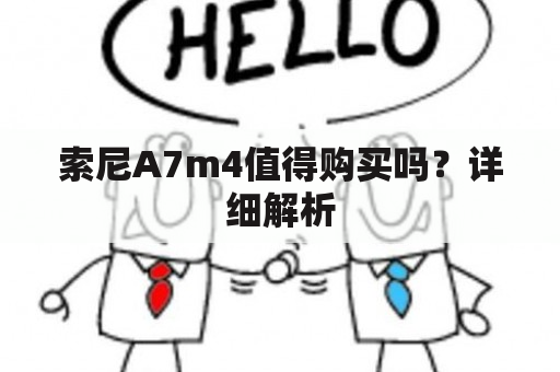 索尼A7m4值得购买吗？详细解析