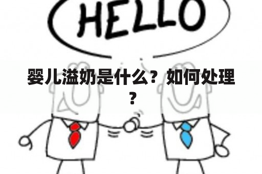 婴儿溢奶是什么？如何处理？