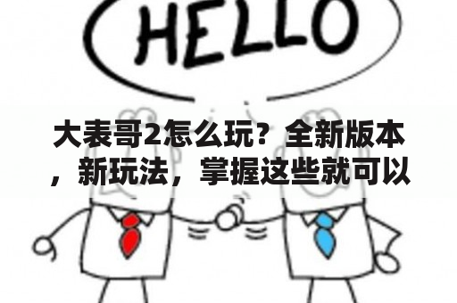 大表哥2怎么玩？全新版本，新玩法，掌握这些就可以玩转游戏啦！