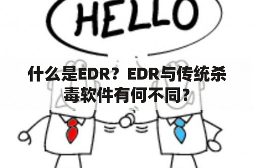 什么是EDR？EDR与传统杀毒软件有何不同？