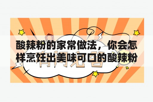 酸辣粉的家常做法，你会怎样烹饪出美味可口的酸辣粉呢？