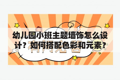 幼儿园小班主题墙饰怎么设计？如何搭配色彩和元素？