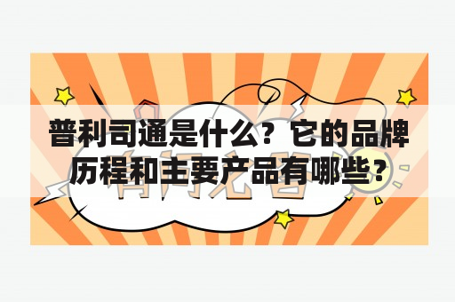 普利司通是什么？它的品牌历程和主要产品有哪些？