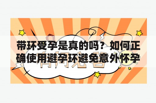 带环受孕是真的吗？如何正确使用避孕环避免意外怀孕？