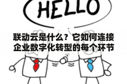 联动云是什么？它如何连接企业数字化转型的每个环节？