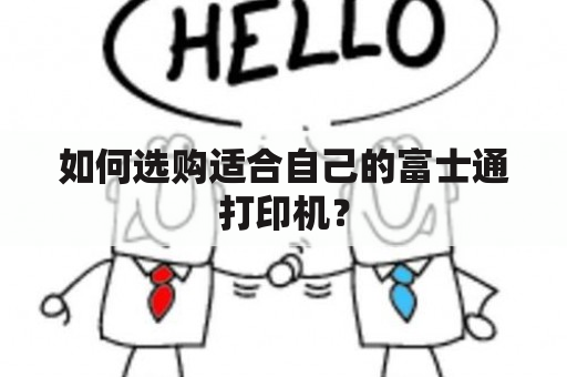 如何选购适合自己的富士通打印机？