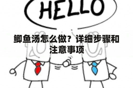 鲫鱼汤怎么做？详细步骤和注意事项