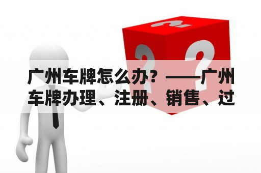 广州车牌怎么办？——广州车牌办理、注册、销售、过户指南