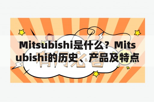 Mitsubishi是什么？Mitsubishi的历史、产品及特点是什么？