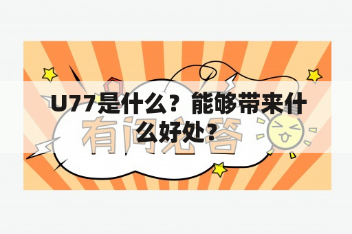  U77是什么？能够带来什么好处？