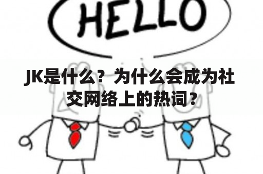 JK是什么？为什么会成为社交网络上的热词？