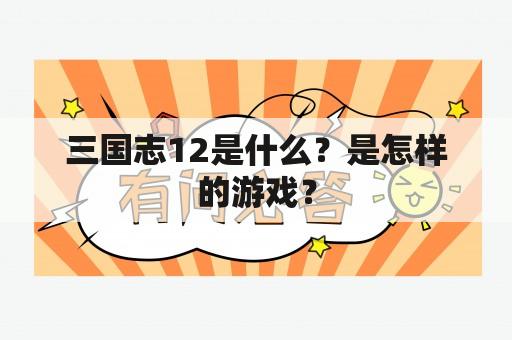 三国志12是什么？是怎样的游戏？