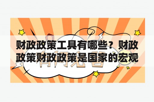 财政政策工具有哪些？财政政策财政政策是国家的宏观经济政策之一，通过调整财政收支和利用财政手段来引导经济发展。财政政策的主要目标是维护国民经济的稳定和促进经济增长。财政政策工具是通过财政手段来实现财政政策目标的工具，以下是一些主要的财政政策工具：