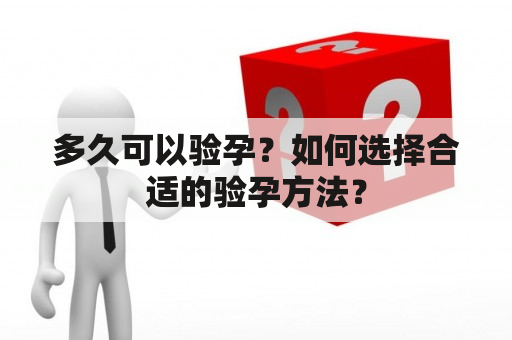 多久可以验孕？如何选择合适的验孕方法？