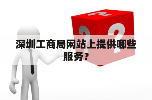 深圳工商局网站上提供哪些服务？