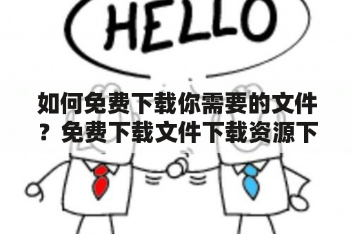 如何免费下载你需要的文件？免费下载文件下载资源下载免费资源下载工具