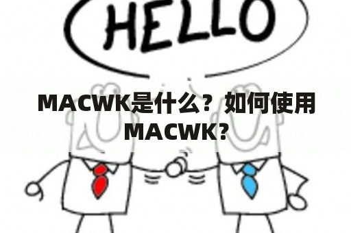 MACWK是什么？如何使用MACWK？