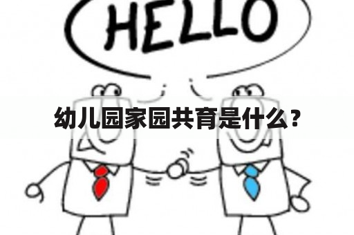 幼儿园家园共育是什么？