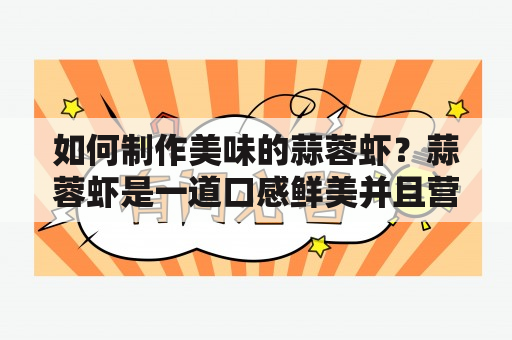 如何制作美味的蒜蓉虾？蒜蓉虾是一道口感鲜美并且营养丰富的海鲜美食，对于喜欢吃虾的人来说，十分美味。但是，如何制作美味的蒜蓉虾呢？首先，我们需要准备好新鲜的虾子和适量的蒜末。然后，我们可以将虾子焯水至七八成熟，捞出备用。接着，将锅中倒入适量的油，并加入蒜末爆香。然后，将虾子倒入锅中煸炒，炒至虾子变红并上色。最后，加入盐、料酒、酱油等调味料翻炒均匀即可出锅。这样做出来的蒜蓉虾，鲜美可口又不失营养，是一道非常适合家庭食用的美食。