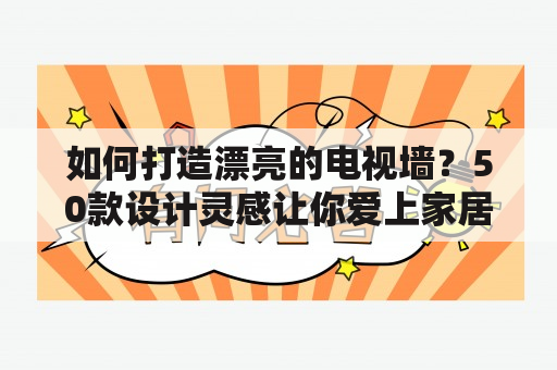 如何打造漂亮的电视墙？50款设计灵感让你爱上家居装饰