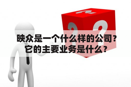  映众是一个什么样的公司？它的主要业务是什么？