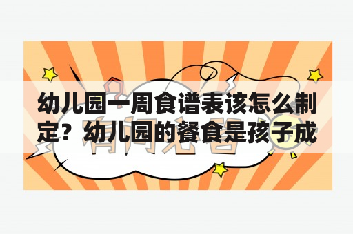 幼儿园一周食谱表该怎么制定？幼儿园的餐食是孩子成长发育的重要保障之一，如何制定一周的食谱表，合理搭配口味、营养和季节，对于每个家长和教育工作者都是必须面对的问题。以下是一些制定幼儿园一周食谱表的建议。