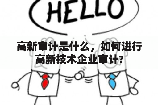 高新审计是什么，如何进行高新技术企业审计?