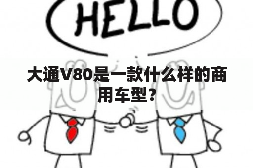 大通V80是一款什么样的商用车型？