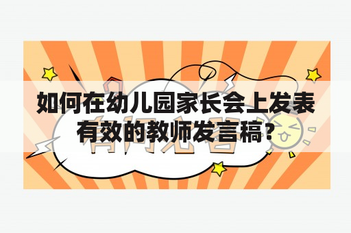 如何在幼儿园家长会上发表有效的教师发言稿？