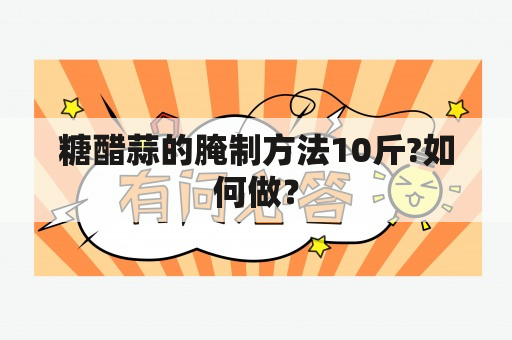 糖醋蒜的腌制方法10斤?如何做？