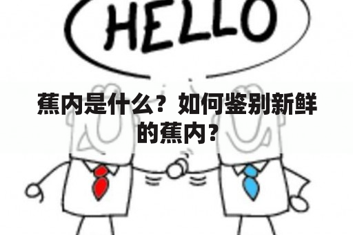 蕉内是什么？如何鉴别新鲜的蕉内？