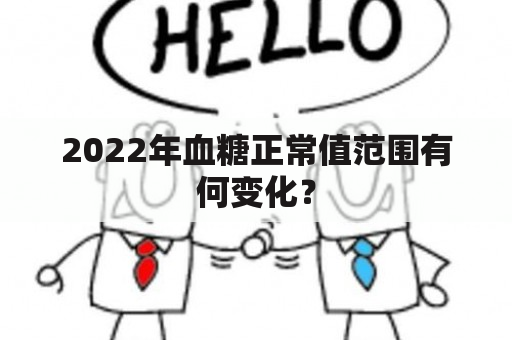 2022年血糖正常值范围有何变化？