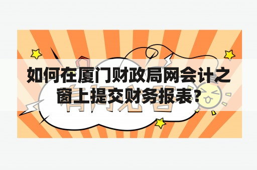 如何在厦门财政局网会计之窗上提交财务报表？