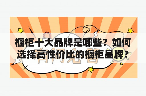 橱柜十大品牌是哪些？如何选择高性价比的橱柜品牌？