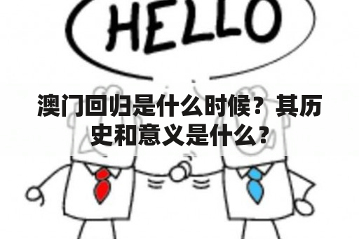 澳门回归是什么时候？其历史和意义是什么？