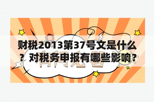 财税2013第37号文是什么？对税务申报有哪些影响？