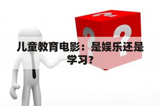 儿童教育电影：是娱乐还是学习？