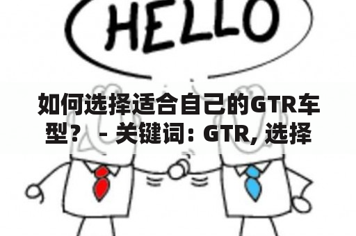 如何选择适合自己的GTR车型？ - 关键词: GTR, 选择, 车型